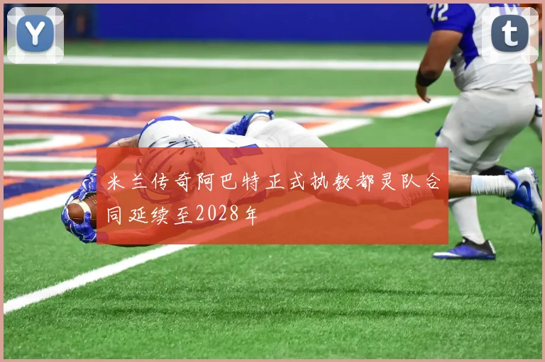 米兰传奇阿巴特正式执教都灵队合同延续至2028年