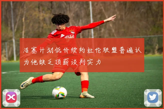 活塞计划低价续约杜伦联盟普遍认为他缺乏顶薪谈判实力