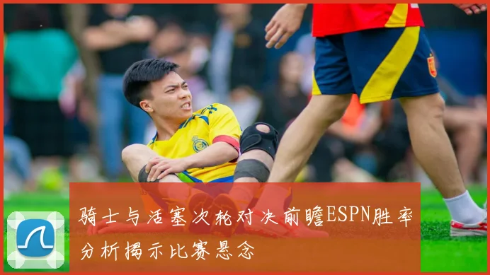 骑士与活塞次轮对决前瞻ESPN胜率分析揭示比赛悬念