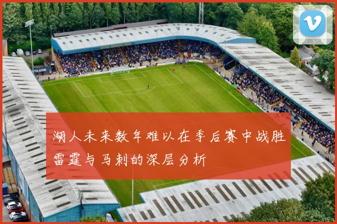 湖人未来数年难以在季后赛中战胜雷霆与马刺的深层分析